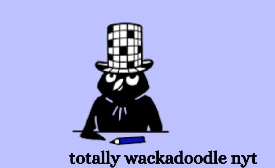 totally wackadoodle nyt