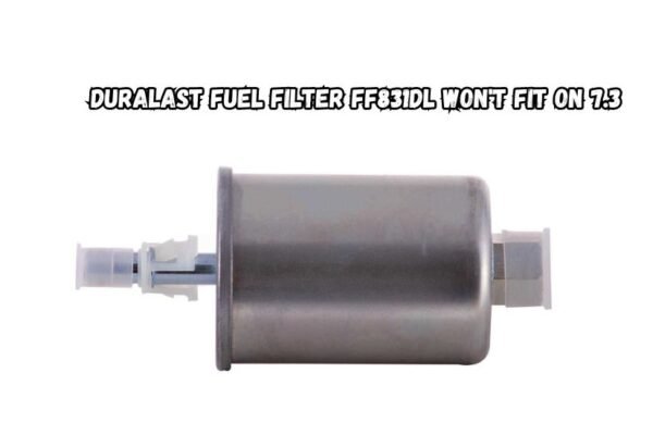 duralast fuel filter ff831dl won't fit on 7.3