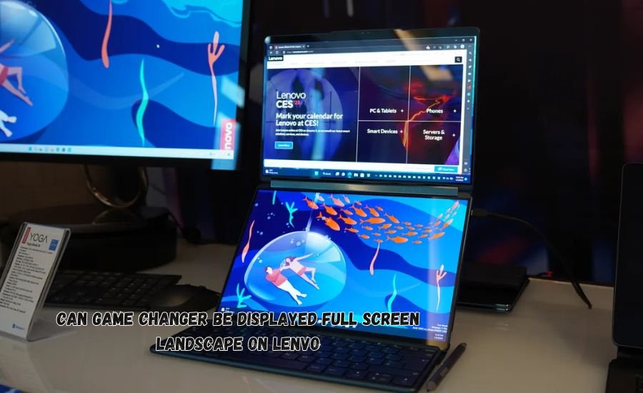 can gamechanger be displayed full screen landscape on lenovo