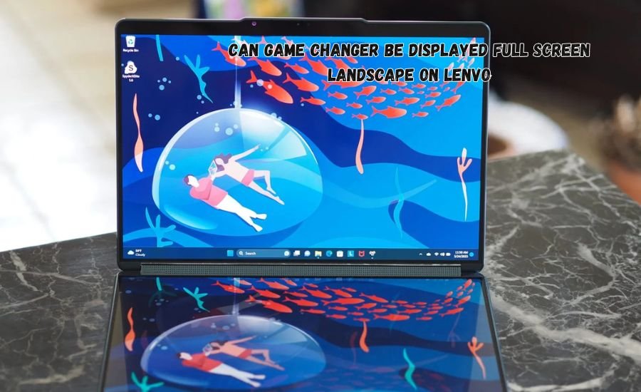 can gamechanger be displayed full screen landscape on lenovo